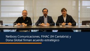 Netboss Comunicaciones, FIHAC (IH Cantabria) y Dona Global firman acuerdo estratégico